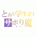 とある学生のサボり魔（（天才））