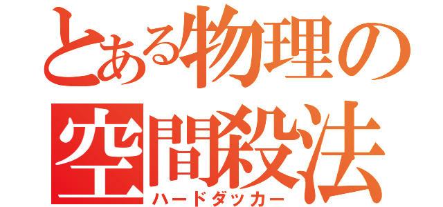 とある物理の空間殺法（ハードダッカー）