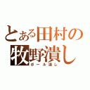 とある田村の牧野潰し（ボール潰し）