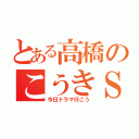 とある高橋のこうきＳＰ（今日ドラマ行こう）