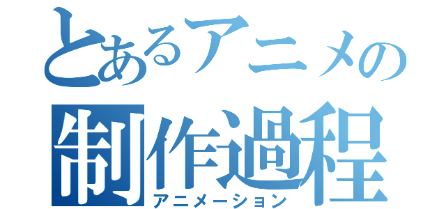 とあるアニメの制作過程（アニメーション）