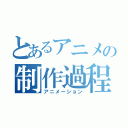 とあるアニメの制作過程（アニメーション）