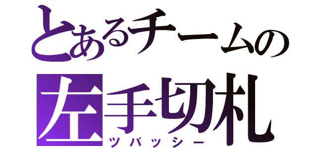 とあるチームの左手切札（ツバッシー）