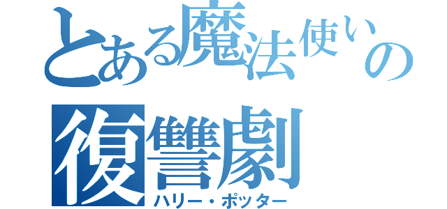 とある魔法使いの復讐劇（ハリー・ポッター）