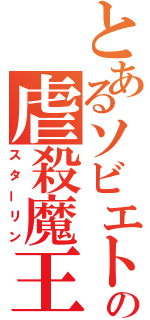 とあるソビエトの虐殺魔王（スターリン）