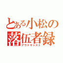 とある小松の落伍者録（アウトキャスト）