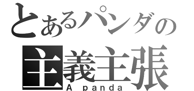 とあるパンダの主義主張（Ａ ｐａｎｄａ）