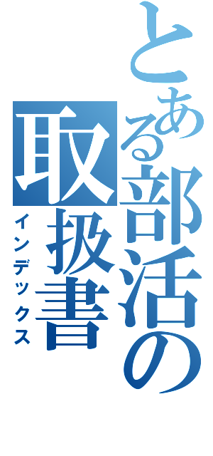 とある部活の取扱書（インデックス）