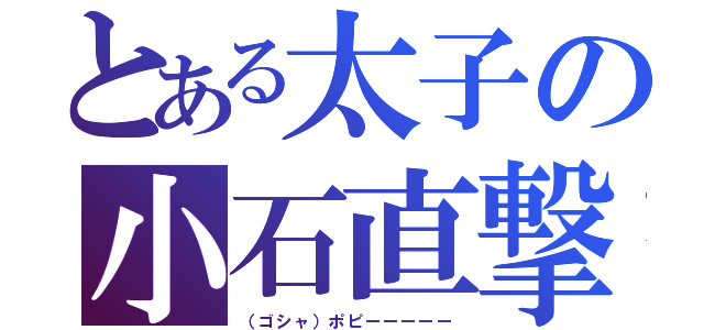 とある太子の小石直撃（（ゴシャ）ポピーーーーー）