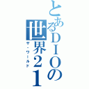 とあるＤＩＯの世界２１（ザ・ワールド）