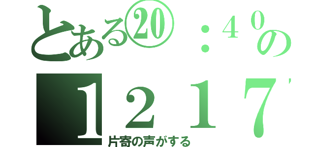 とある⑳：４０の１２１７（片寄の声がする　）