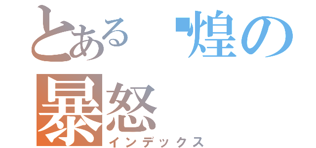 とある犽煌の暴怒（インデックス）