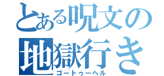 とある呪文の地獄行き（ゴートゥーヘル）