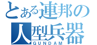 とある連邦の人型兵器（ＧＵＮＤＡＭ）