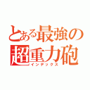 とある最強の超重力砲（インデックス）