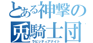 とある神撃の兎騎士団（ラビッティアナイト）