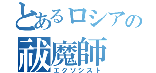 とあるロシアの祓魔師（エクソシスト）