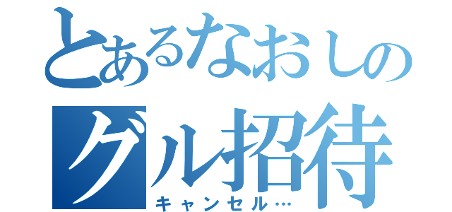 とあるなおしのグル招待（キャンセル…）