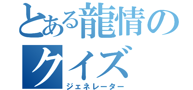 とある龍情のクイズ（ジェネレーター）