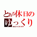 とある休日のゆっくり（おはようございます）