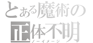 とある魔術の正体不明（ノーイメージ）