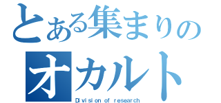 とある集まりのオカルト研究部（Ｄｉｖｉｓｉｏｎ ｏｆ ｒｅｓｅａｒｃｈ）