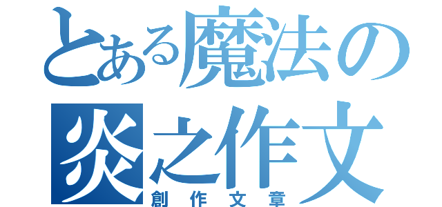 とある魔法の炎之作文簿（創作文章）