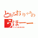 とあるおりゃあああのうほーー（うｙらああああ）