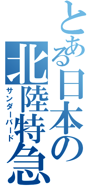 とある日本の北陸特急（サンダーバード）