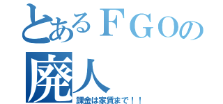 とあるＦＧＯの廃人（課金は家賃まで！！）