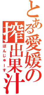 とある愛媛の搾出果汁（ぽんじゅーす）