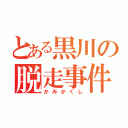 とある黒川の脱走事件（かみかくし）