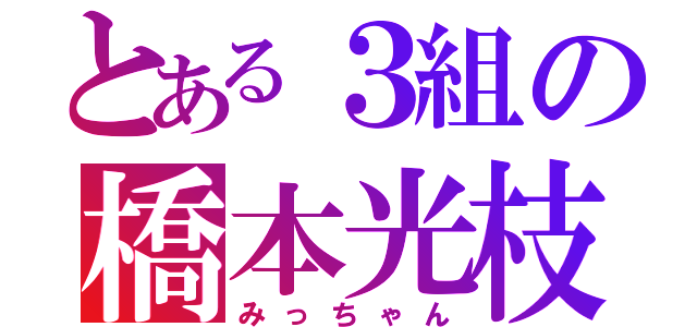 とある３組の橋本光枝（みっちゃん）