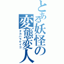 とある妖怪の変態変人（タカハラケイゴ）