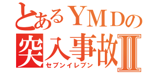 とあるＹＭＤの突入事故Ⅱ（セブンイレブン）