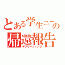 とある学生ニートの帰還報告（デブリーフィング）