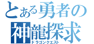 とある勇者の神龍探求（ドラゴンクエスト）