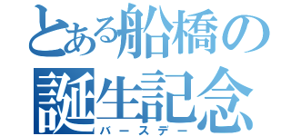 とある船橋の誕生記念日（バースデー）