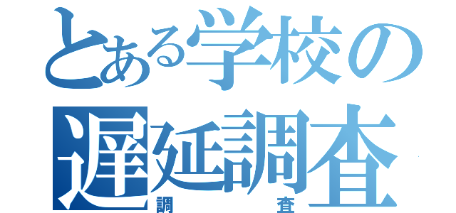 とある学校の遅延調査（調査）