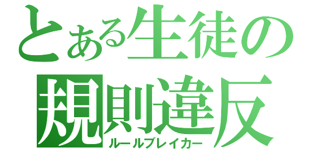 とある生徒の規則違反（ルールブレイカー）