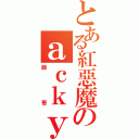 とある紅惡魔のａｃｋｙ（帥哥）