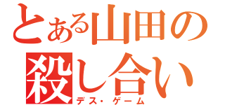 とある山田の殺し合い（デス・ゲーム）