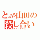 とある山田の殺し合い（デス・ゲーム）