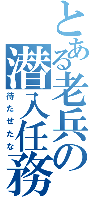 とある老兵の潜入任務（待たせたな）