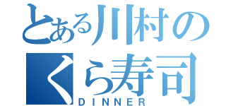 とある川村のくら寿司来店（ＤＩＮＮＥＲ）