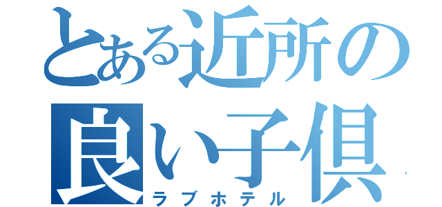 とある近所の良い子倶楽部（ラブホテル）