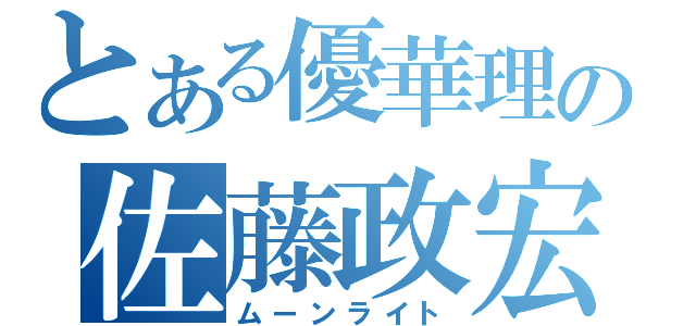 とある優華理の佐藤政宏（ムーンライト）