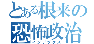 とある根来の恐怖政治（インデックス）