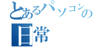 とあるパソコンの日常（）