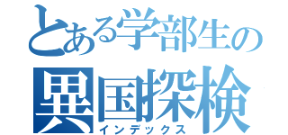 とある学部生の異国探検（インデックス）